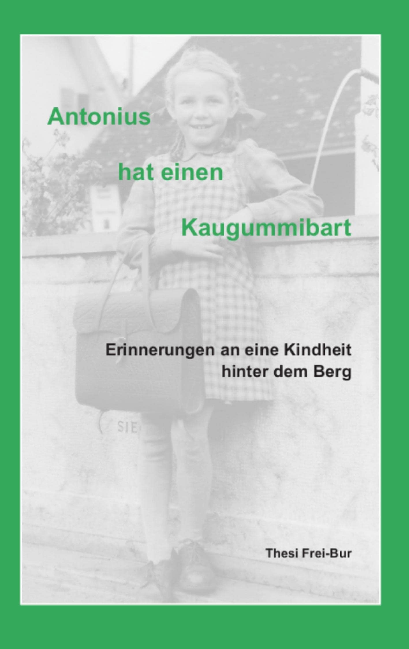 Antonius hat einen Kaugummibart: Erinnerungen an eine Kindheit hinter dem Berg Essays & Short Stories