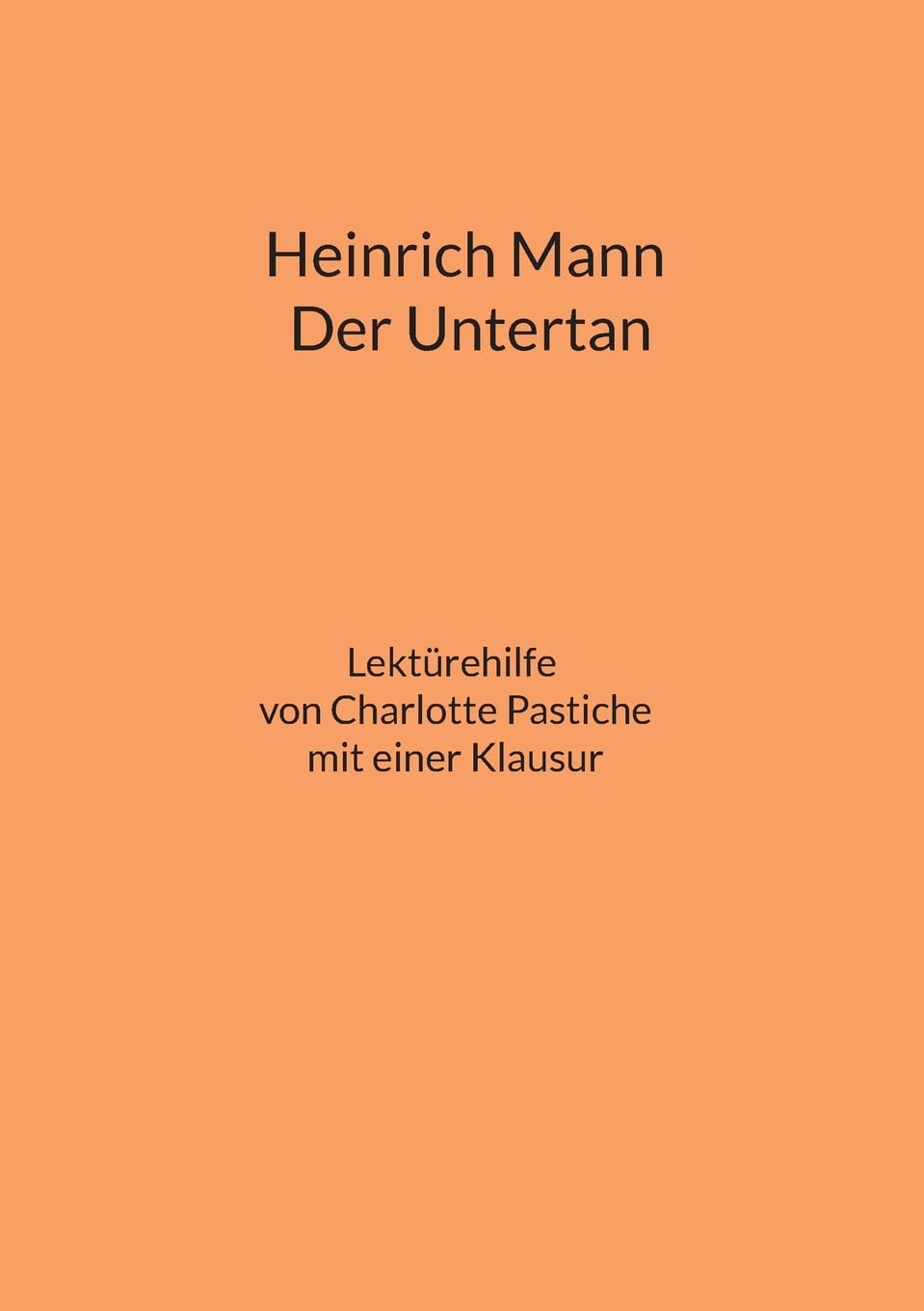 Heinrich Mann: Der Untertan: Schülerhilfe Interpretation und Analyse Historische Hintergründe Biographie Heinrich Manns mit einer Klausur mit Lösung Contemporary literature