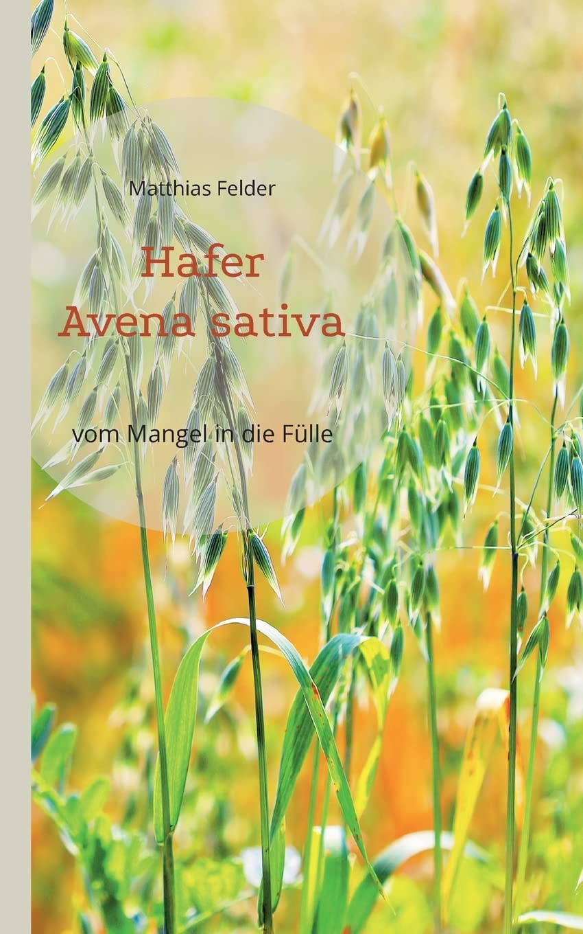 Hafer - Avena sativa: vom Mangel in die Fülle - Heilpflanze der Regeneration Health, Nutrition & Fitness