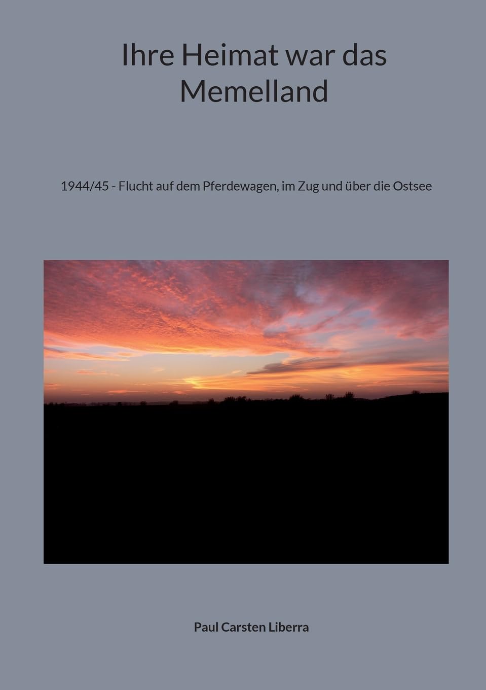 Ihre Heimat war das Memelland: 1944/45 - Flucht auf dem Pferdewagen, im Zug und über die Ostsee Personalities Books