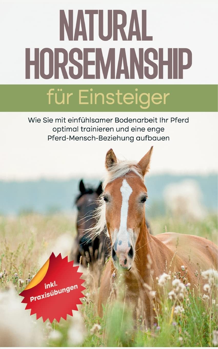 Natural Horsemanship für Einsteiger: Wie Sie mit einfühlsamer Bodenarbeit Ihr Pferd optimal trainieren und eine enge Pferd-Mensch-Beziehung aufbauen - inkl. Praxisübungen Pets