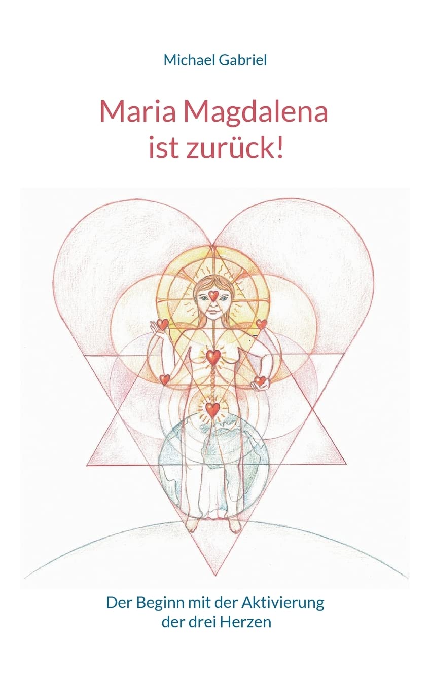 Maria Magdalena ist zurück!: Der Beginn mit der Aktivierung der drei Herzen Religion & Esotericism