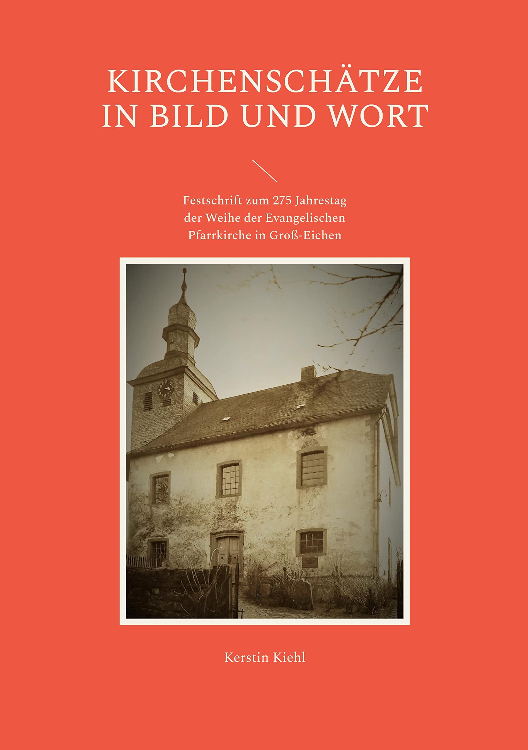 Kirchenschätze in Bild und Wort: Festschrift zum 275 Jahrestag der Weihe der Evangelischen Pfarrkirche in Groß-Eichen Religion & Esotericism