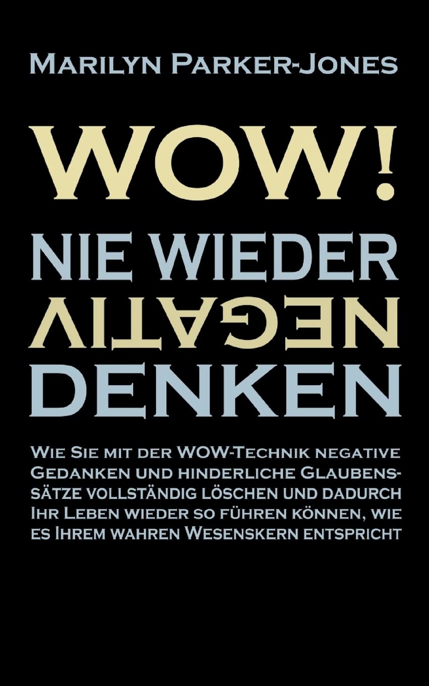 WOW! Nie wieder negativ denken: Wie Sie mit der WOW-Technik negative Gedanken und hinderliche Glaubenssätze vollständig löschen und dadurch Ihr Leben ... wie es Ihrem wahren Wesenskern entspricht Lifestyle