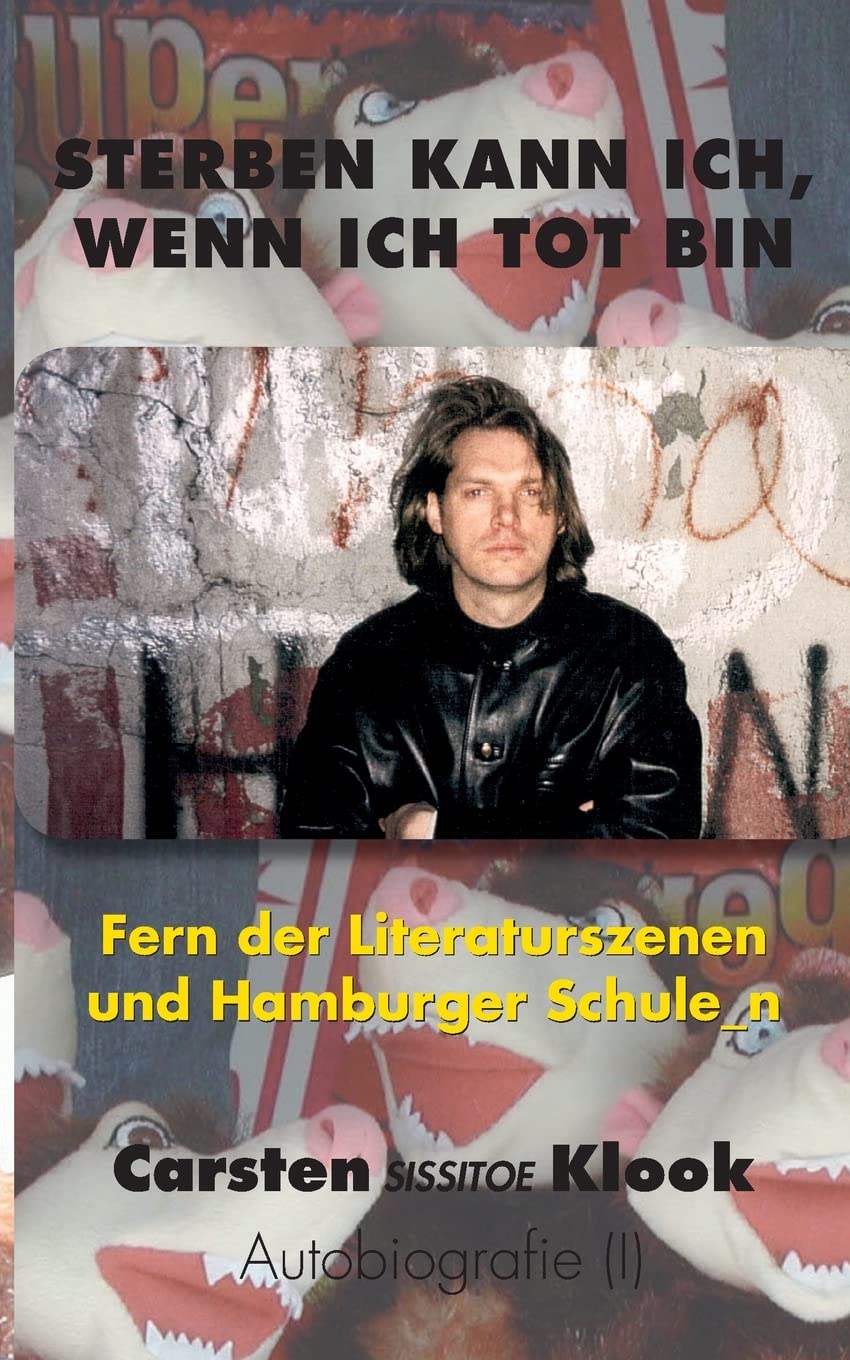 Sterben kann ich, wenn ich tot bin: Fern der Literaturszenen und Hamburger Schule_n Personalities