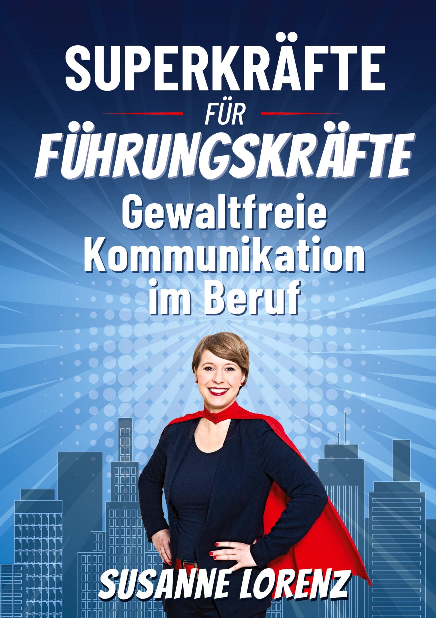 Superkräfte für Führungskräfte: Gewaltfreie Kommunikation im Beruf Business, Finance & Career