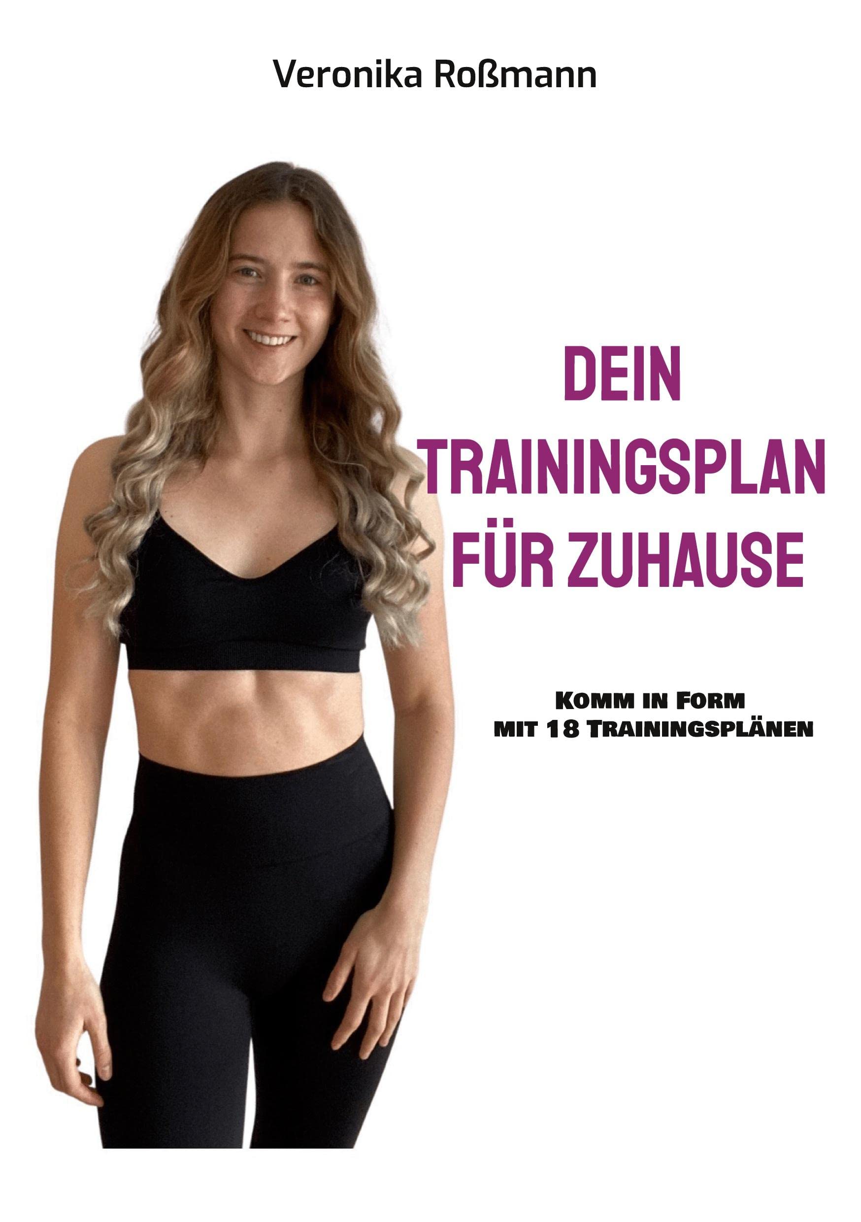 Dein Trainingsplan für Zuhause: Komm in Form mit 18 Trainingsplänen Health, Nutrition & Fitness