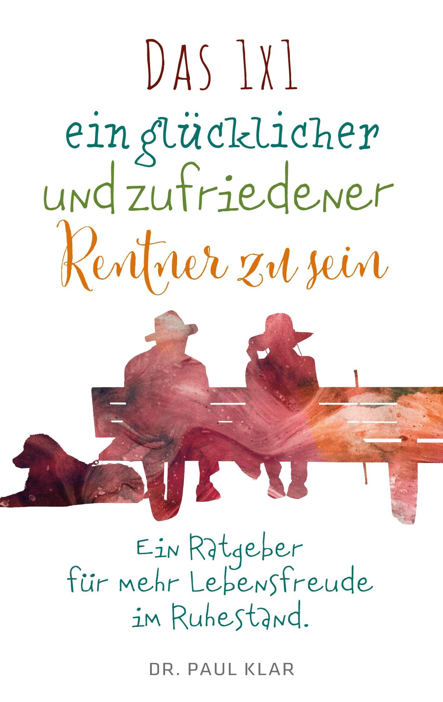 Das 1x1 ein glücklicher und zufriedener Rentner zu sein: Ein Ratgeber für mehr Lebensfreude im Ruhestand Lifestyle