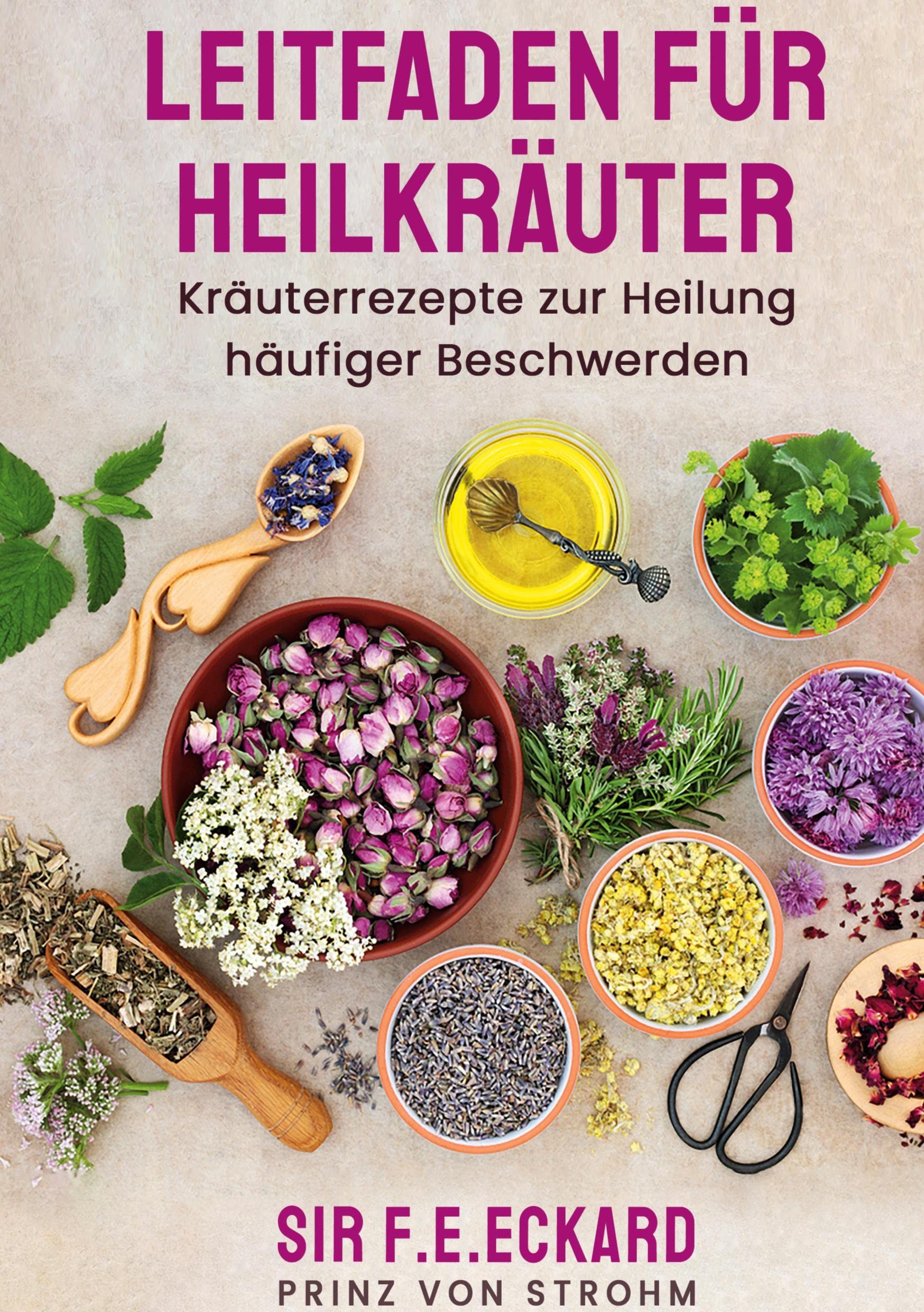 Leitfaden für Heilkräuter:: Kräuterrezepte zur Heilung häufiger Beschwerden Medicine