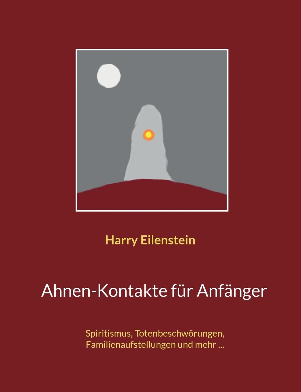 Ahnen-Kontakte für Anfänger: Spiritismus, Totenbeschwörungen, Familienaufstellungen und mehr ... Religion & Esotericism