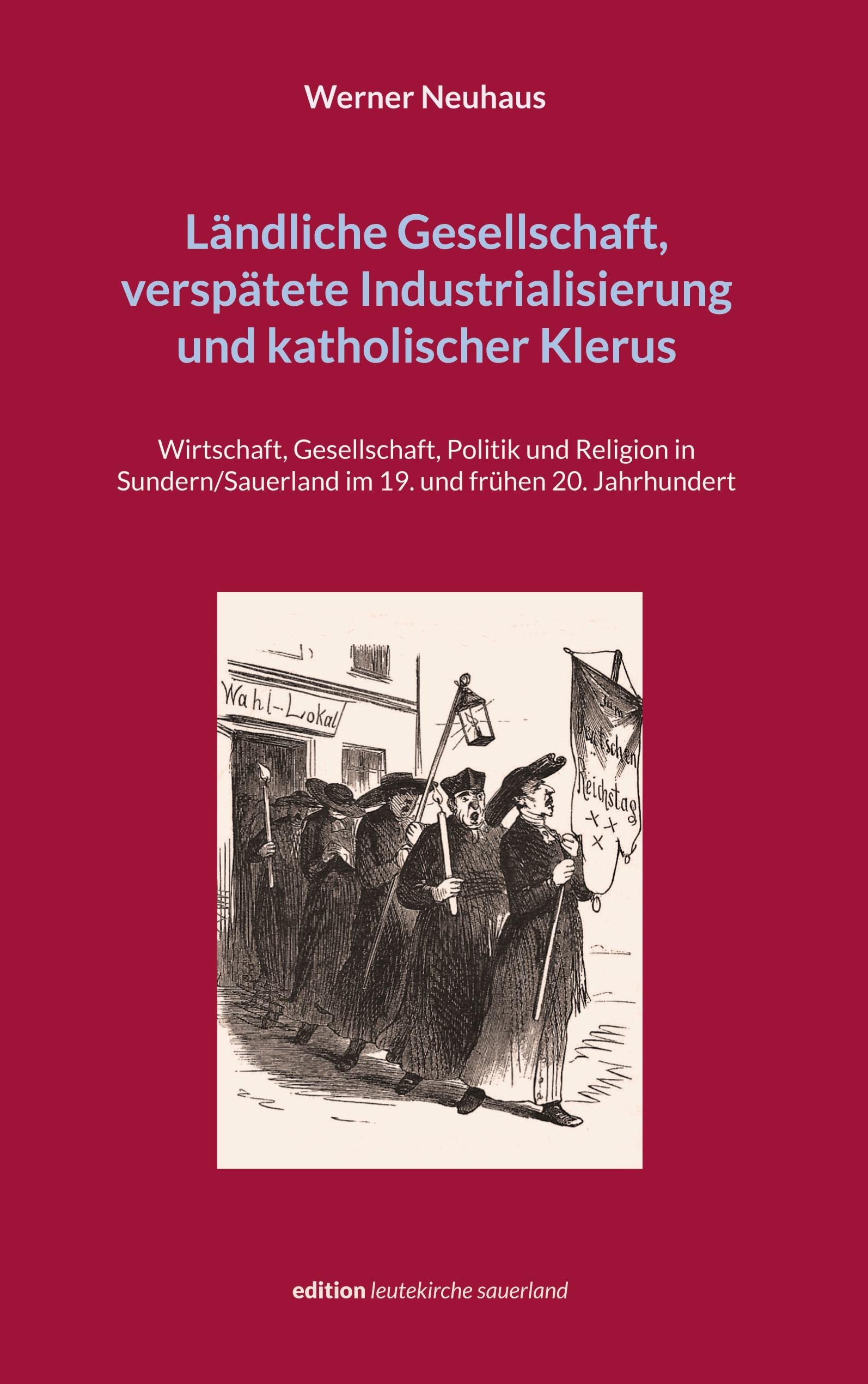Ländliche Gesellschaft, verspätete Industrialisierung und katholischer Klerus: Wirtschaft, Gesellschaft, Politik und Religion in Sundern/Sauerland im ... Jahrhundert (edition leutekirche sauerland) Politics & History