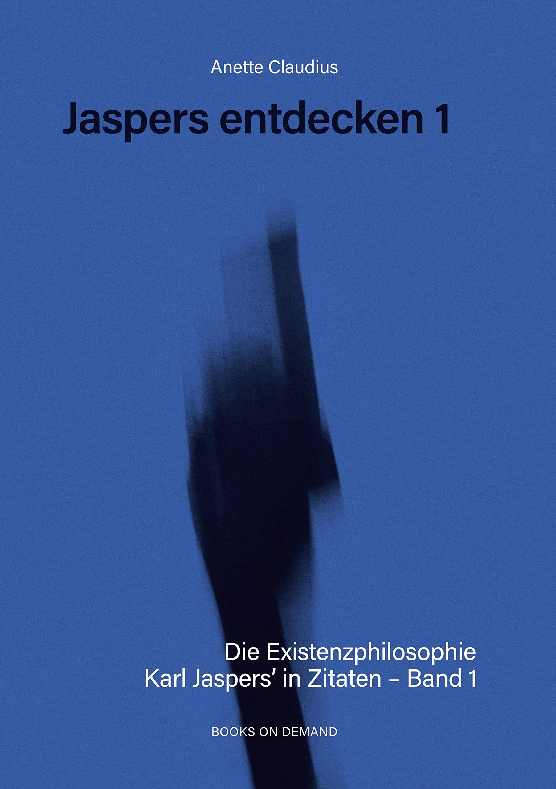 Jaspers entdecken 1: Die Existenzphilosophie Karl Jaspers´ in Zitaten Philosophy