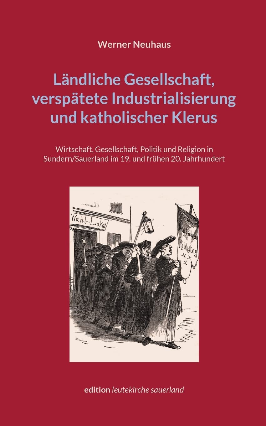 Ländliche Gesellschaft, verspätete Industrialisierung und katholischer Klerus: Wirtschaft, Gesellschaft, Politik und Religion in Sundern/Sauerland im ... Jahrhundert (edition leutekirche sauerland) Books