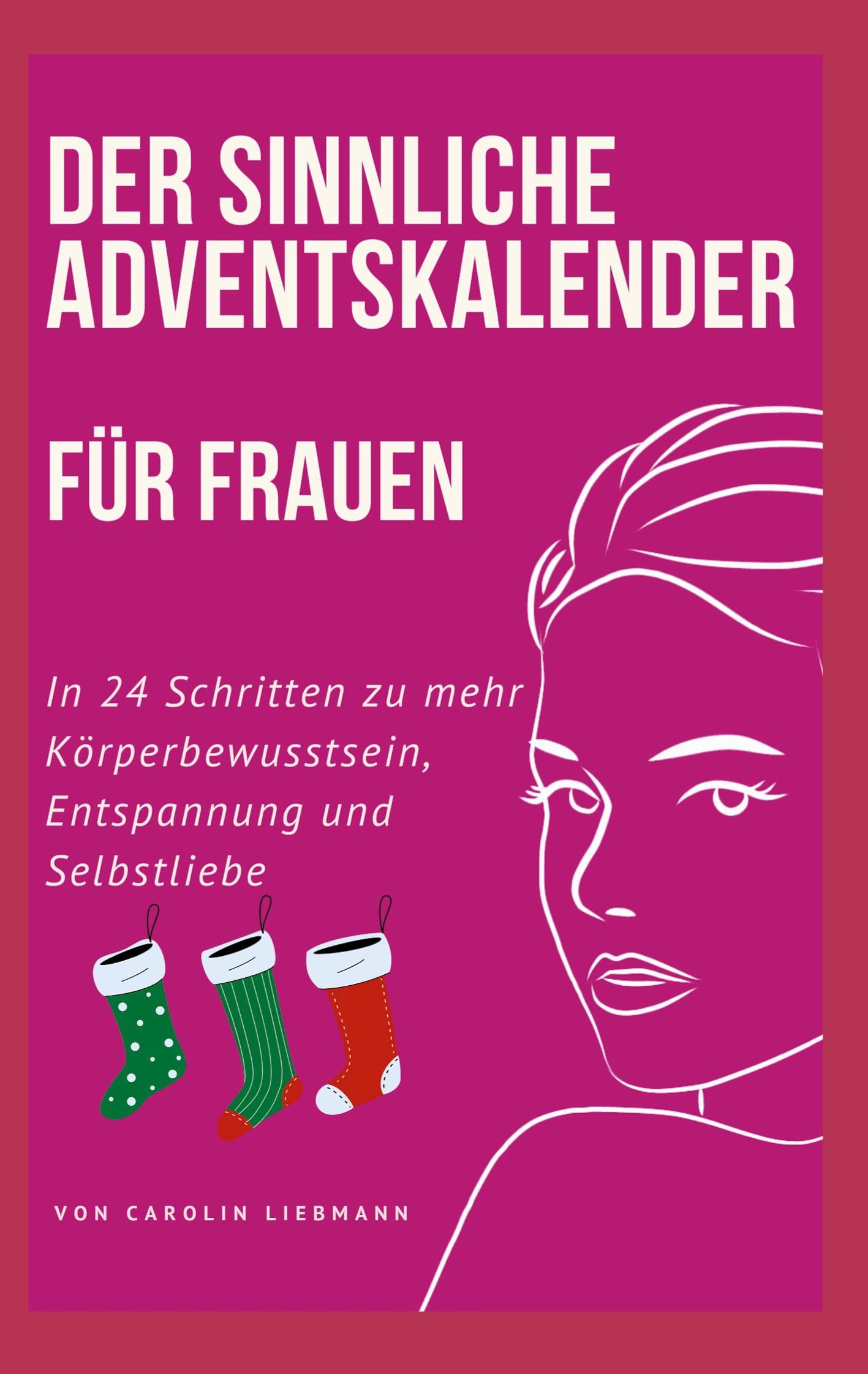 Der sinnliche Adventskalender für Frauen: In 24 Schritten zu mehr Körperbewusstsein, Entspannung und Selbstliebe Lifestyle