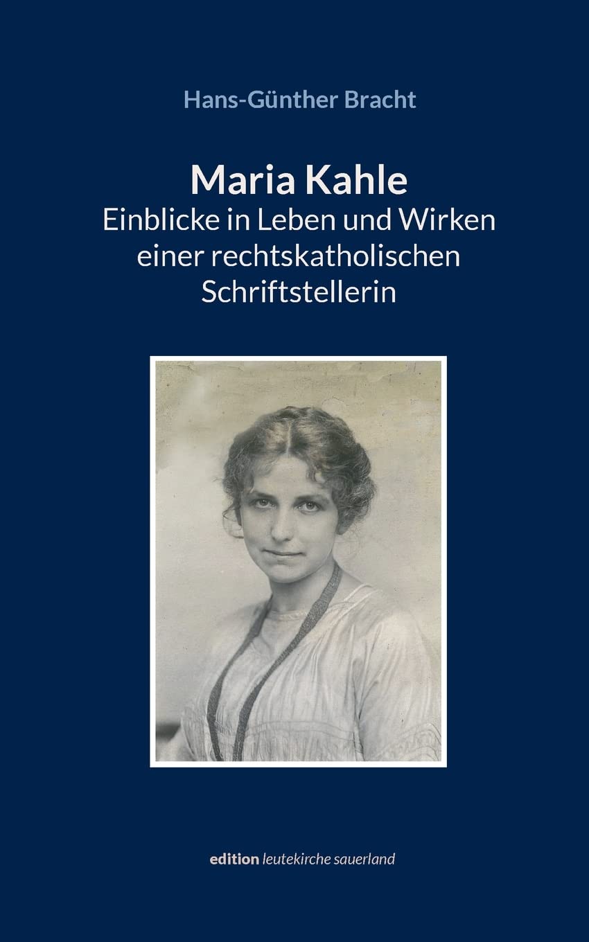 Maria Kahle - Einblicke in Leben und Wirken einer rechtskatholischen Schriftstellerin: Eine dokumentarische Darstellung entlang der Originalquellen (edition leutekirche sauerland) Politics & Society