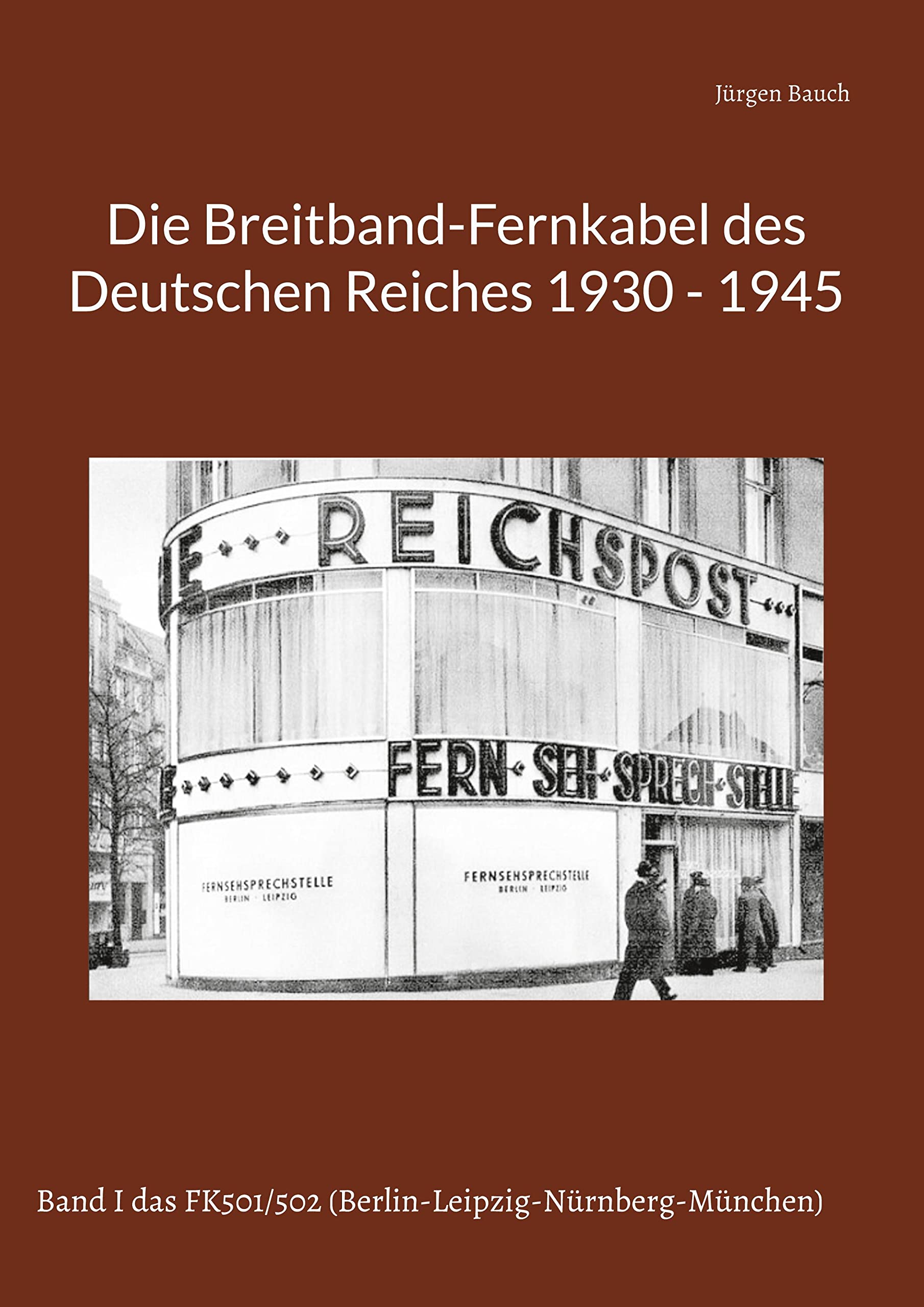 Die Breitband-Fernkabel des Deutschen Reiches: Band I das FK501/502 (Berlin-Leipzig-Nürnberg-München) (Die Breitband-Fernkabel des Deutschen Reiches 1930 - 1945) Business & Technology