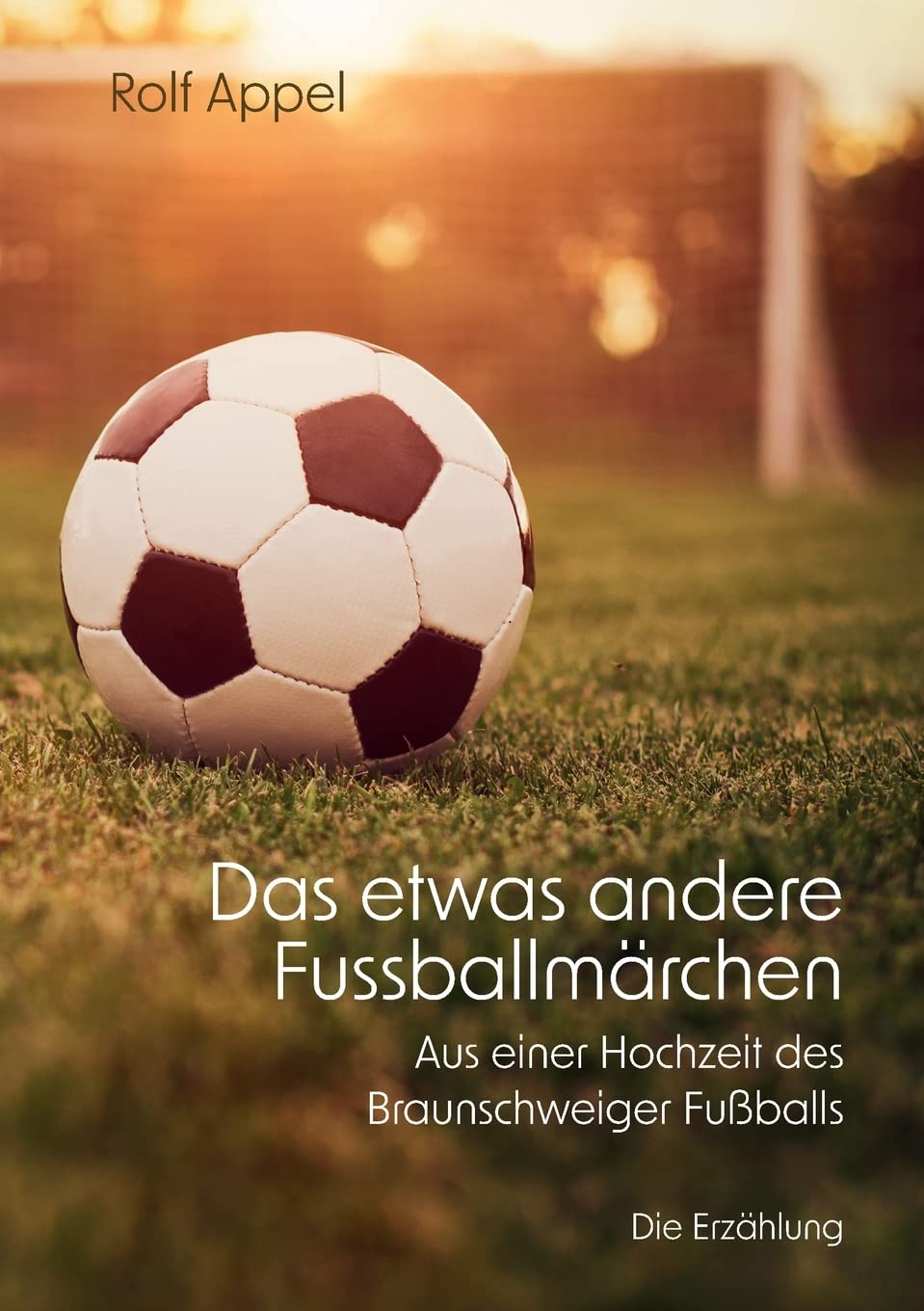 Das etwas andere Fussballmärchen: Aus einer Hochzeit des Braunschweiger Fußballs Contemporary literature