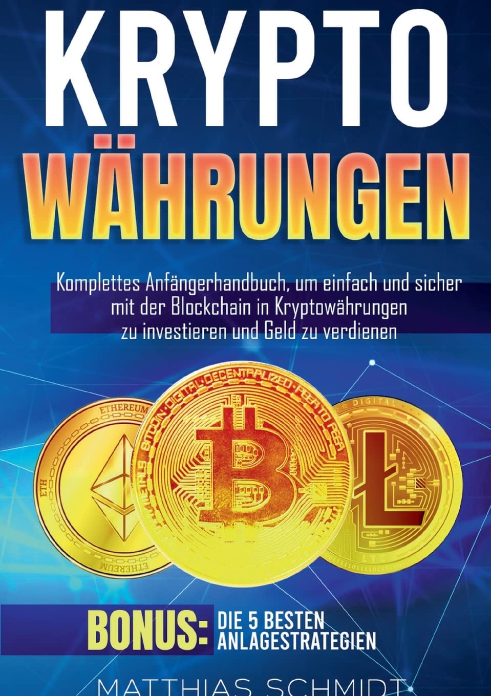 Kryptowährungen: Komplettes Anfängerhandbuch, um einfach und sicher mit der Blockchain in Kryptowährungen zu investieren und Geld zu verdienen. Bonus: Die 5 besten Anlagestrategien Law