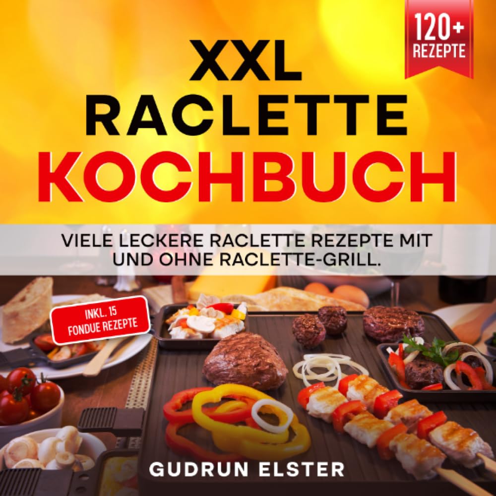 XXL Raclette Kochbuch: Viele leckere Raclette Rezepte mit und ohne Raclette-Grill. Inkl. 15 Fondue Rezepte Leisure, Home & Garden