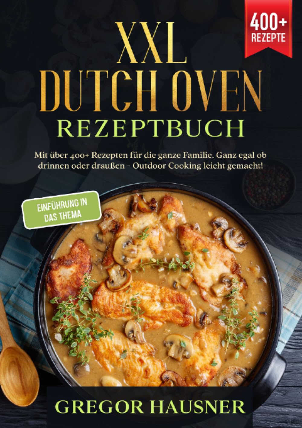 XXL Dutch Oven Rezeptbuch: Mit über 400+ Rezepten für die ganze Familie. Ganz egal ob drinnen oder draußen - Outdoor kochen leicht gemacht! Leisure, Home & Garden