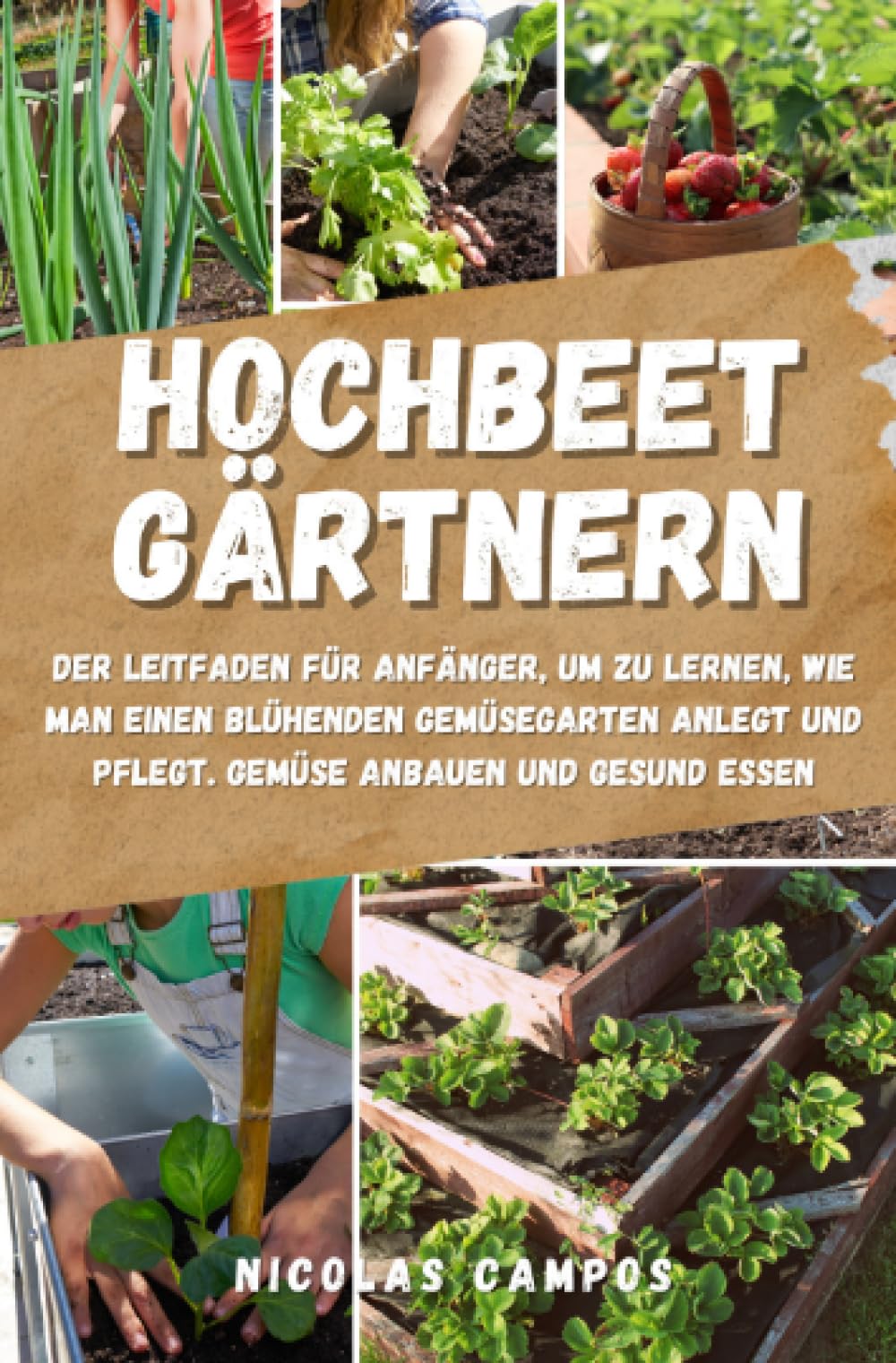 Hochbeet Gärtnern: Der Leitfaden für Anfänger, um zu lernen, wie man einen blühenden Gemüsegarten anlegt und pflegt. Gemüse anbauen und gesund essen Garden & Plants