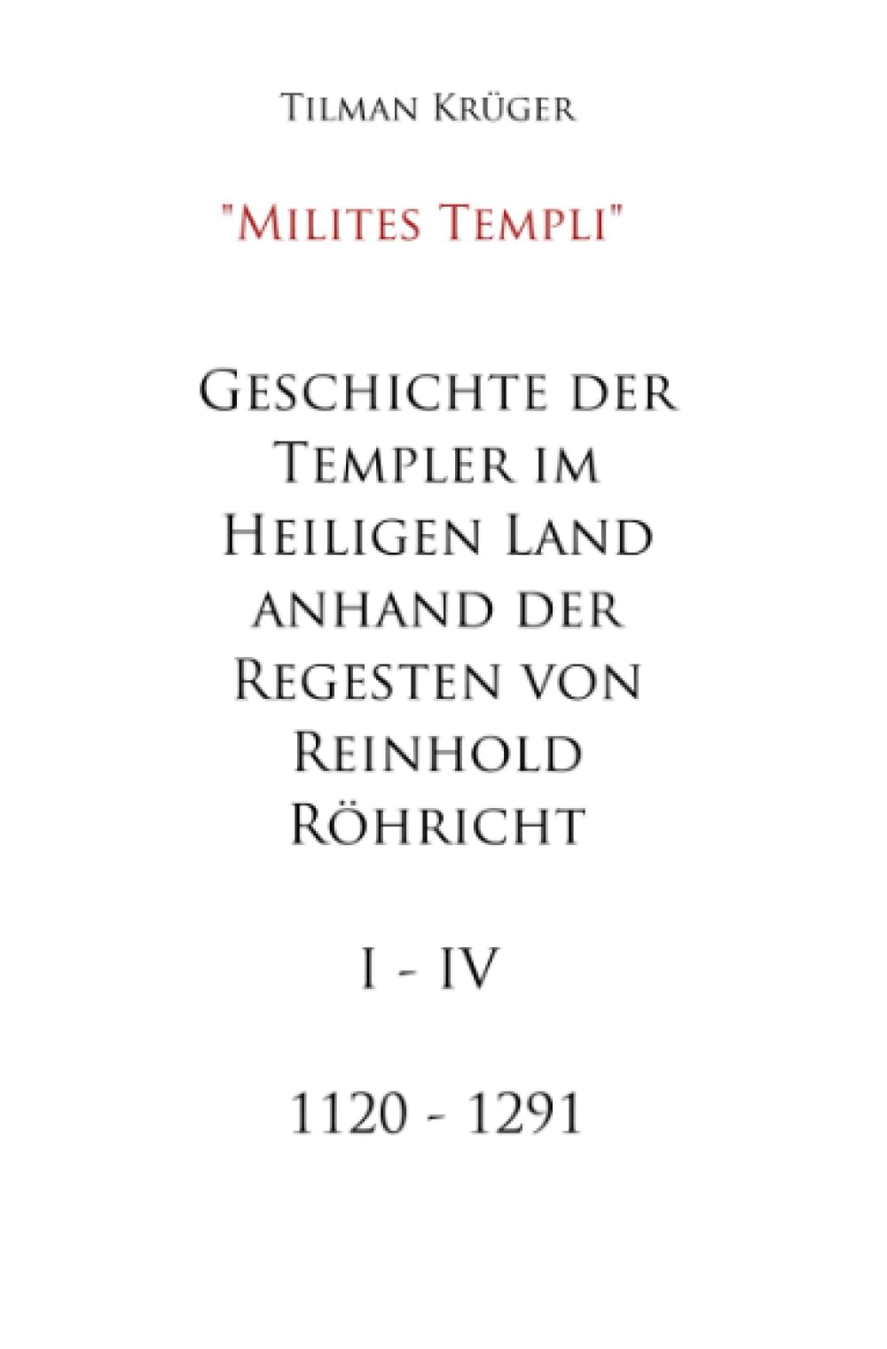 Geschichte der Templer im Heiligen Land anhand der Regesten von Reinhold Röhricht I - IV Politics & History