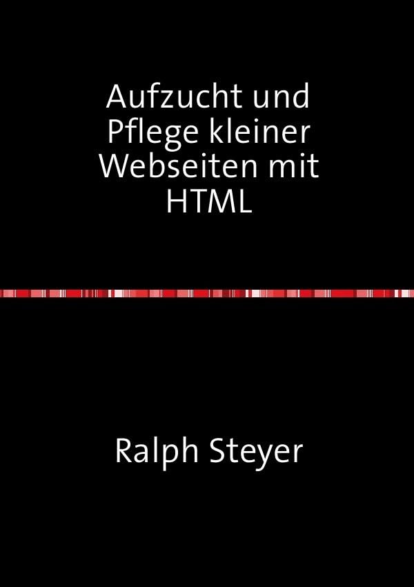 Aufzucht und Pflege kleiner Webseiten mit HTML: Grundlagen der Webseiten-Erstellung Computer Science