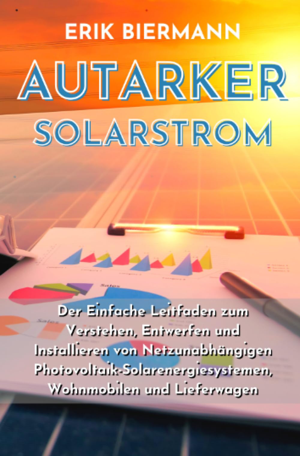 Autarker Solarstrom: Der Einfache Leitfaden zum Verstehen, Entwerfen und Installieren von Netzunabhängigen Photovoltaik-Solarenergiesystemen, Wohnmobilen und Lieferwagen General education