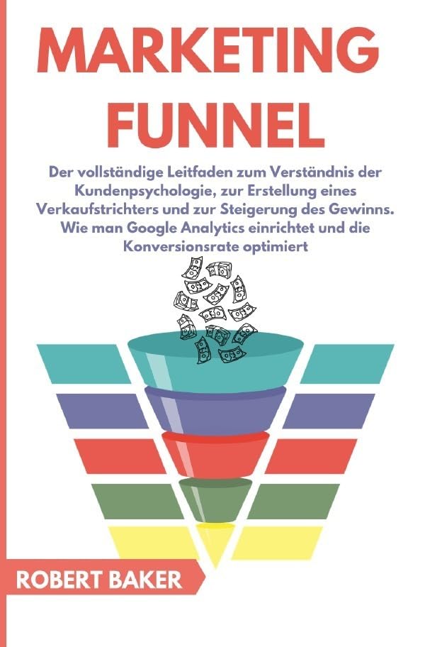 Business online / Marketing Funnel: Der vollständige Leitfaden zum Verständnis der Kundenpsychologie, zur Erstellung eines Verkaufstrichters und zur ... einrichtet und die Konversionsrate optimiert Business, Finance & Career