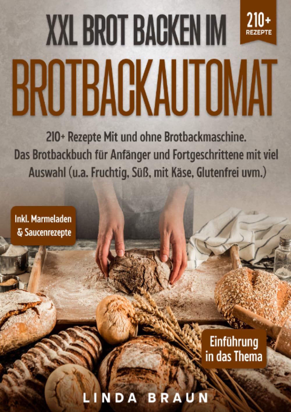 XXL Brot backen im Brotbackautomat: 210+ Rezepte Mit und ohne Brotbackmaschine. Das Brotbackbuch für Anfänger und Fortgeschrittene mit viel Auswahl (u.a. Fruchtig, Süß, mit Käse, Glutenfrei uvm.) Leisure, Home & Garden