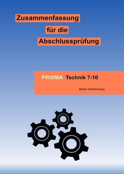 Zusammenfassung für die Abschlussprüfung: Zusammenfassung aus dem Technikbuch Prisma Technik 7-10 Learning & Reference