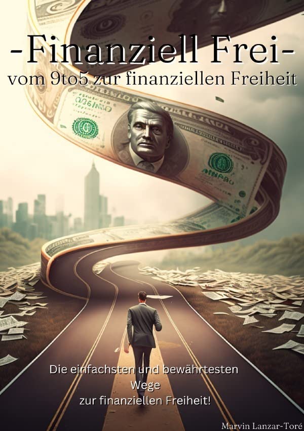 Finanziell Frei: vom 9to5 zur finanziellen Freiheit - Die einfachsten und bewährtesten Methoden Business, Finance & Career