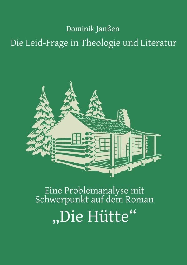 Die Leid-Frage in Theologie und Literatur: Eine Problemanalyse mit Schwerpunkt auf dem Roman "Die Hütte" Religion & Esotericism