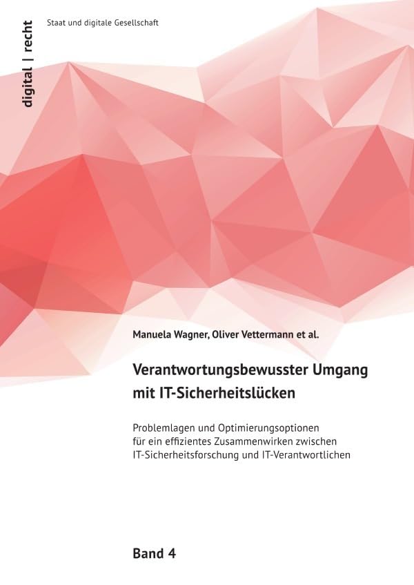 digital | recht - Staat und digitale Gesellschaft / Verantwortungsbewusster Umgang mit IT-Sicherheitslücken: Problemlagen und Optimierungsoptionen für ... und IT-Verantwortlichen Law