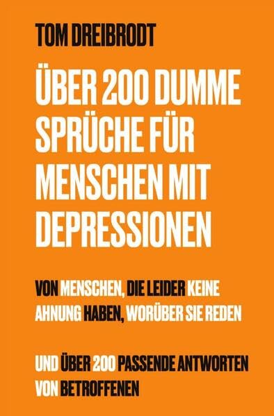 Über 200 Dumme Sprüche für Menschen mit Depressionen: Von Menschen, die leider keine Ahnung haben, worüber sie reden. Und über 200 passende Antworten von Betroffenen. Health, Nutrition & Fitness