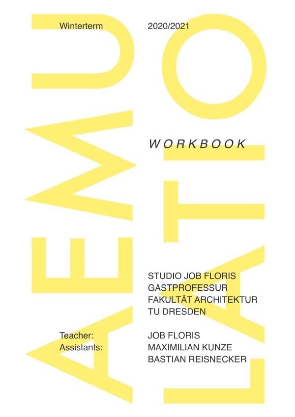 Studio Job Floris, Gastprofessur Fakultät Architektur, TU Dresden / Aemulatio: Workbook; Winterterm 2020 TU Dresden Architecture