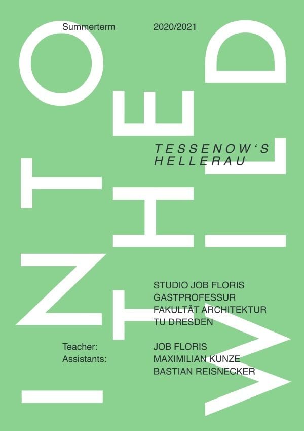 Studio Job Floris, Gastprofessur Fakultät Architektur, TU Dresden / Into The Wild: Tessenow’s Hellerau; Summerterm 2020/2021 TU Dresden Architecture