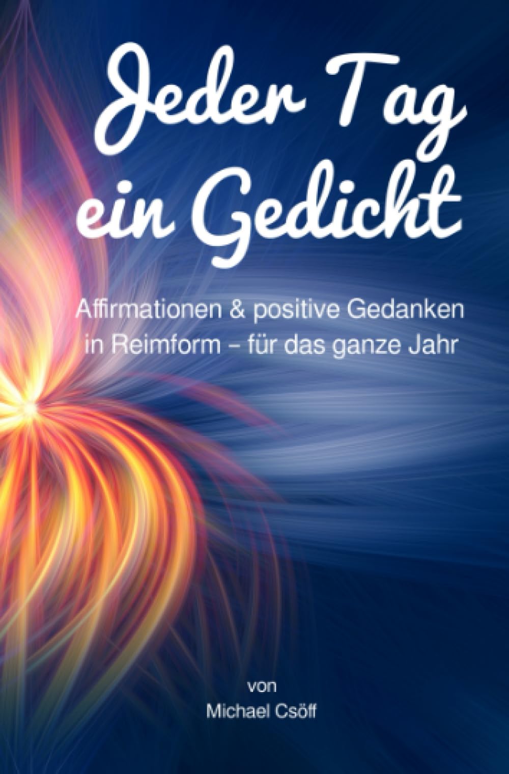Jeder Tag ein Gedicht: Positive Affirmationen und positive Gedanken in Reimform – für das ganze Jahr (366 Kurzgedichte, die glücklich machen): ... (366 kurze Gedichte, die glücklich machen) Poetry