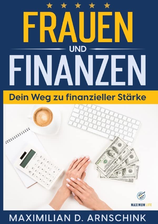 Frauen und Finanzen - Dein Weg zu finanzieller Stärke: Finanzielle Unabhängigkeit meistern: Praktische Tipps, Investitionsstrategien und Vermögensaufbau für Frauen Business, Finance & Career