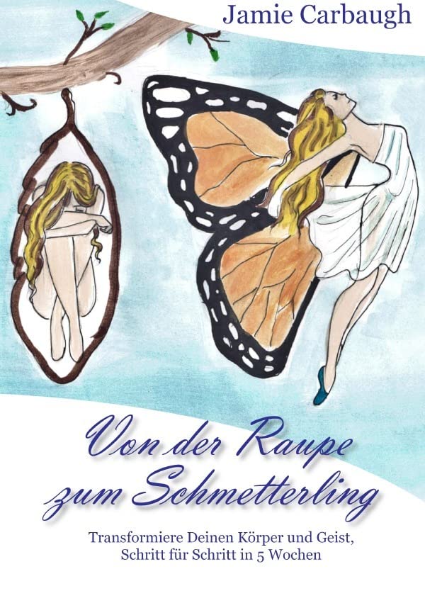 Von der Raupe zum Schmetterling: Transformiere Deinen Körper und Geist, Schritt für Schritt in 5 Wochen Religion & Esotericism