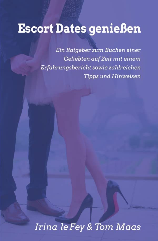 Escort Dates genießen: Ein Ratgeber zum Buchen einer Geliebten auf Zeit mit einem Erfahrungsbericht sowie zahlreichen Tipps und Hinweisen Social Sciences