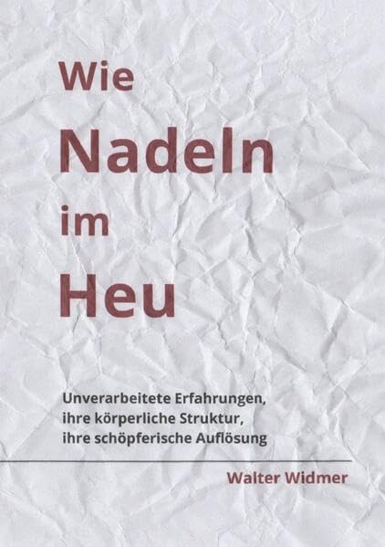 Wie Nadeln im Heu: Unverarbeitete Erfahrungen, ihre körperliche Struktur, ihre schöpferische Auflösung book