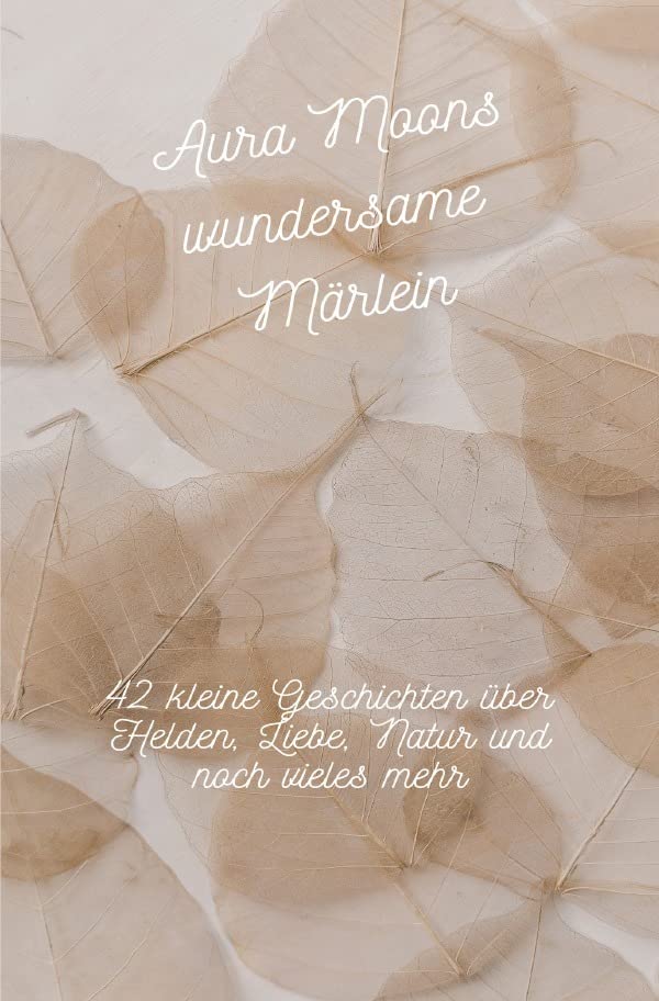 Aura Moons wundersame Märlein: 42 kleine Geschichten über Helden, Liebe, Natur und noch vieles mehr Contemporary literature