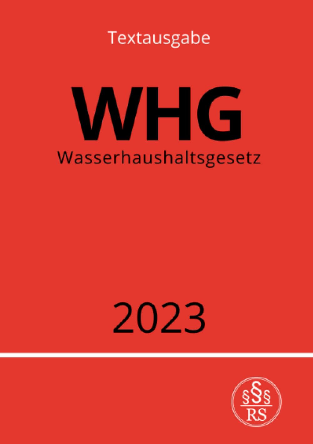 Wasserhaushaltsgesetz - WHG 2023: Gesetz zur Ordnung des Wasserhaushalts: Gesetz zur Ordnung des Wasserhaushalts.DE Law