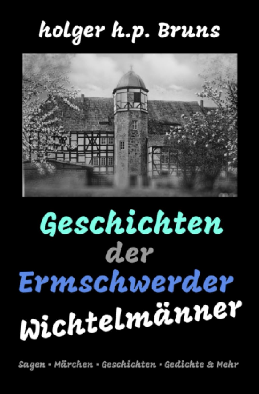 Geschichten der Ermschwerder Wichtelmänner: Sagen - Märchen - Geschichten - Gedichte & Mehr: Sagen - Märchen - Geschichten - Gedichte & Mehr Essays & Short Stories