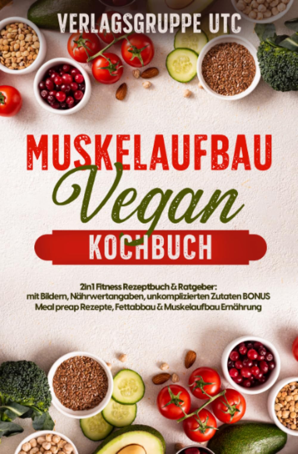 Muskelaufbau Vegan Kochbuch: 2in1 Fitness Rezeptbuch & Ratgeber: mit Bildern, Nährwertangaben, unkomplizierten Zutaten BONUS Meal preap Rezepte, ... Fettabbau & Muskelaufbau Ernährung.DE Health, Nutrition & Fitness