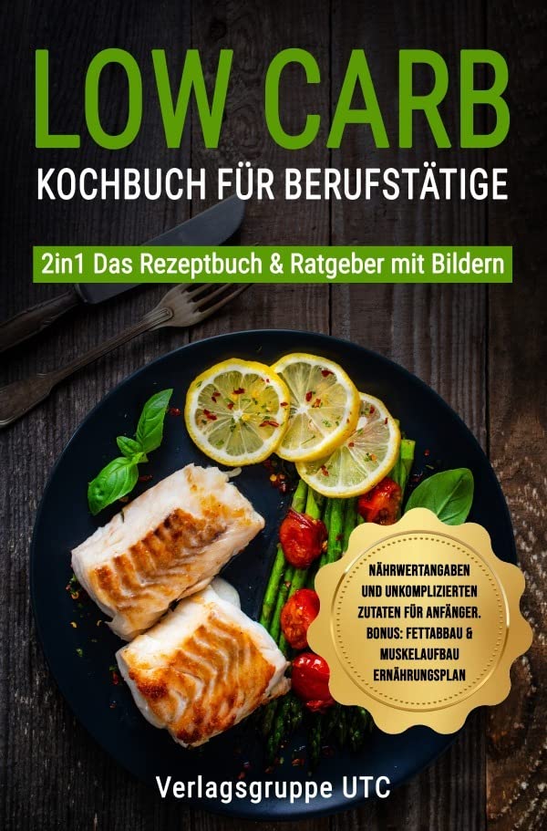 Low Carb Kochbuch für Berufstätige: 3in1: Kochbuch & Ratgeber für Anfänger und Berufstätige BONUS: Abnehm-HACKS, Meal preap, Veggie & Vegan Rezepte, Fettabbau am Bauch & Muskelaufbau Rezeptbuch.DE Cooking & Enjoying Books