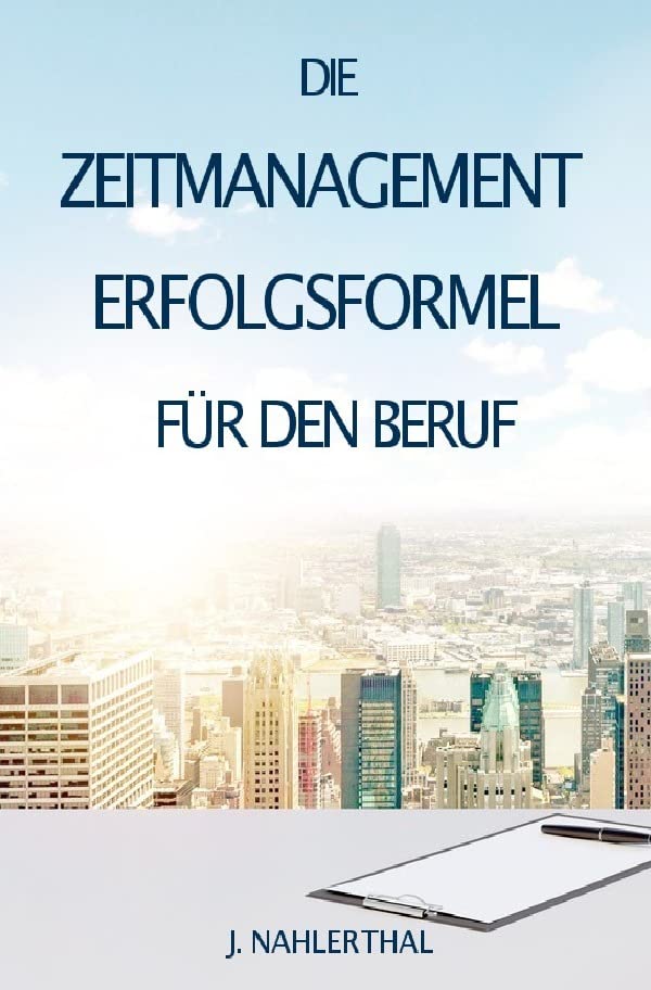 ZEITMANAGEMENT IM BERUF: Zeitmanagement lernen und den Job in halber Zeit einfach, entspannt und mit sehr gutem Ergebnis erledigen!: Die ... überwinden, Stressbewältigung).DE Business, Finance & Career