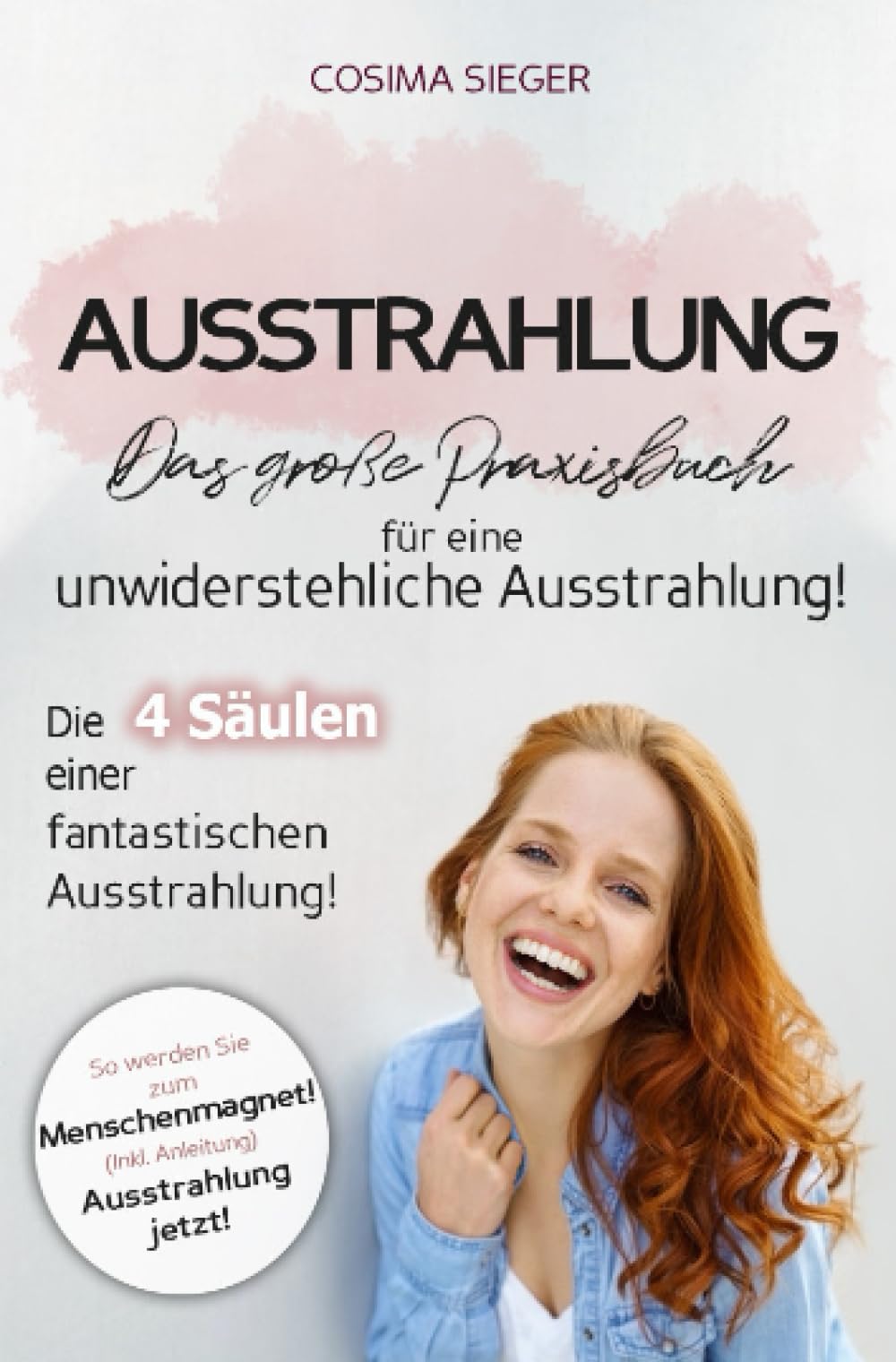 Ausstrahlung: DAS GROSSE PRAXISBUCH FÜR EINE UNWIDERSTEHLICHE AUSSTRAHLUNG! Die 4 Säulen einer fantastischen Ausstrahlung!: So werden Sie zum Menschenmagnet! (Inkl. Anleitung) Ausstrahlung jetzt! Lifestyle