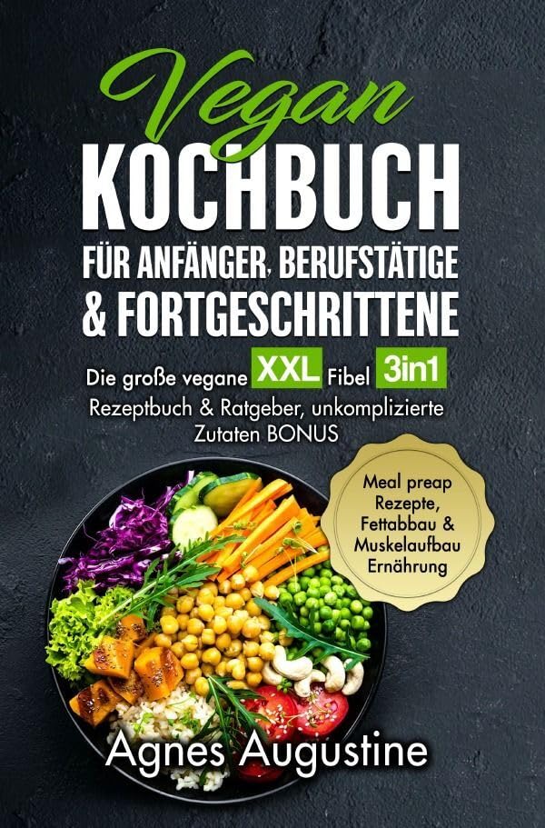 All in One: Die große vegane XXL Fibel: 3in1: Kochbuch & Ratgeber, unkomplizierte Zutaten für Anfänger und Berufstätige BONUS: Meal preap, Laktosefreie Rezepte, Fettabbau & Muskelaufbau Rezeptbuch Leisure, Home & Garden